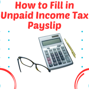 How to Fill in Unpaid Income Tax Payslip